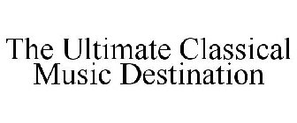 THE ULTIMATE CLASSICAL MUSIC DESTINATION