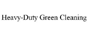 HEAVY-DUTY GREEN CLEANING