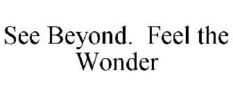 SEE BEYOND. FEEL THE WONDER