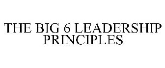 THE BIG 6 LEADERSHIP PRINCIPLES