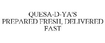 QUESA-D-YA'S PREPARED FRESH, DELIVERED FAST