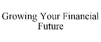 GROWING YOUR FINANCIAL FUTURE