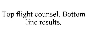 TOP FLIGHT COUNSEL. BOTTOM LINE RESULTS.