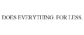 DOES EVERYTHING. FOR LESS.
