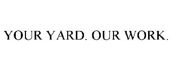 YOUR YARD. OUR WORK.