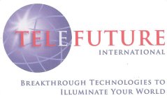 TELEFUTURE INTERNATIONAL BREAKTHROUGH TECHNOLOGIES TO ILLUMINATE YOUR WORLD