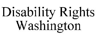 DISABILITY RIGHTS WASHINGTON