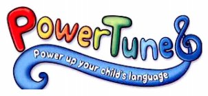 POWER TUNES POWER UP YOUR CHILD'S LANGUAGE