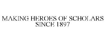 MAKING HEROES OF SCHOLARS SINCE 1897