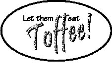 LET THEM EAT TOFFEE!