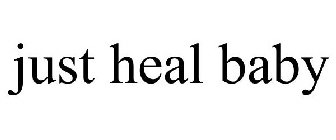 JUST HEAL BABY