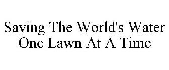 SAVING THE WORLD'S WATER ONE LAWN AT A TIME