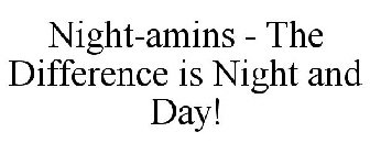NIGHT-AMINS - THE DIFFERENCE IS NIGHT AND DAY!