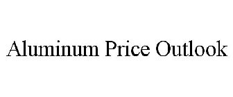 ALUMINUM PRICE OUTLOOK