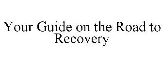 YOUR GUIDE ON THE ROAD TO RECOVERY