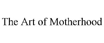THE ART OF MOTHERHOOD