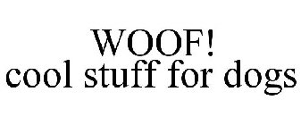 WOOF! COOL STUFF FOR DOGS
