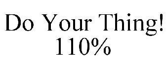 DO YOUR THING! 110%