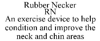 RUBBER NECKER RN AN EXERCISE DEVICE TO HELP CONDITION AND IMPROVE THE NECK AND CHIN AREAS