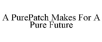 A PUREPATCH MAKES FOR A PURE FUTURE