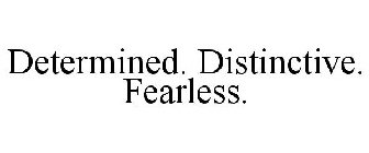 DETERMINED. DISTINCTIVE. FEARLESS.