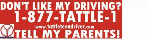 DON'T LIKE MY DRIVING? 1-877-TATTLE-1 WWW.TATTLETEENDRIVER.COM TELL MY PARENTS! TATTLE TEEN DRIVER DRIVE SAFETY HOME
