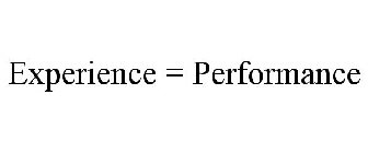 EXPERIENCE = PERFORMANCE