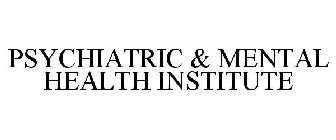 PSYCHIATRIC & MENTAL HEALTH INSTITUTE