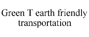 GREEN T EARTH FRIENDLY TRANSPORTATION