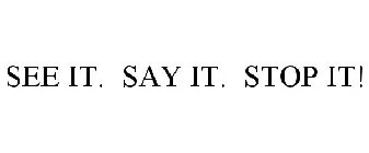 SEE IT. SAY IT. STOP IT!