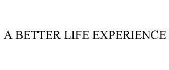 A BETTER LIFE EXPERIENCE