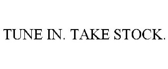 TUNE IN. TAKE STOCK.