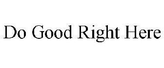 DO GOOD RIGHT HERE