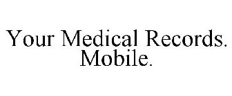 YOUR MEDICAL RECORDS. MOBILE.