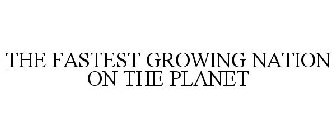 THE FASTEST GROWING NATION ON THE PLANET