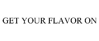 GET YOUR FLAVOR ON