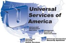 U UNIVERSAL SERVICES OF AMERICA U UNIVERSAL PROTECTION SERVICE U UNIVERSAL BUILDING MAINTENANCE U UNIVERSAL FIRE/LIFE SAFETY SERVICES U UNIVERSAL PROTECTION SECURITY SYSTEMS
