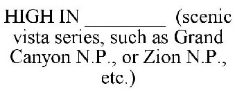 HIGH IN ________ (SCENIC VISTA SERIES, SUCH AS GRAND CANYON N.P., OR ZION N.P., ETC.)