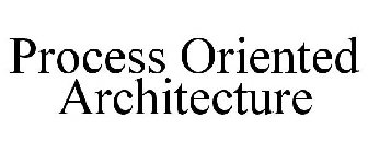 PROCESS ORIENTED ARCHITECTURE