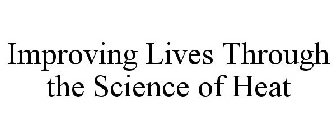 IMPROVING LIVES THROUGH THE SCIENCE OF HEAT