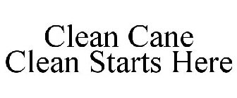 CLEAN CANE CLEAN STARTS HERE