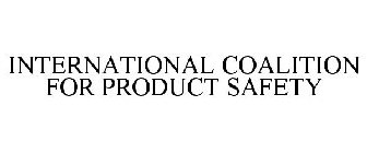 INTERNATIONAL COALITION FOR PRODUCT SAFETY