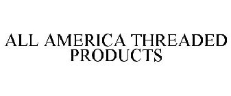 ALL AMERICA THREADED PRODUCTS