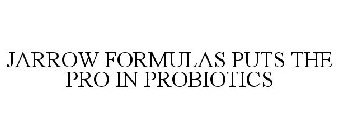 JARROW FORMULAS PUTS THE PRO IN PROBIOTICS