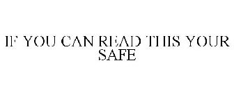 IF YOU CAN READ THIS YOUR SAFE