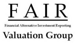 FAIR FINANCIAL ALTERNATIVE INVESTMENT REPORTING VALUATION GROUP