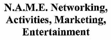 N.A.M.E. NETWORKING, ACTIVITIES, MARKETING, ENTERTAINMENT