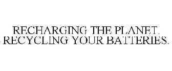 RECHARGING THE PLANET. RECYCLING YOUR BATTERIES.