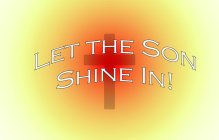 LET THE SON SHINE IN!