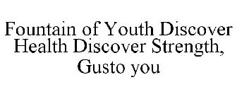 FOUNTAIN OF YOUTH DISCOVER HEALTH DISCOVER STRENGTH, GUSTO YOU